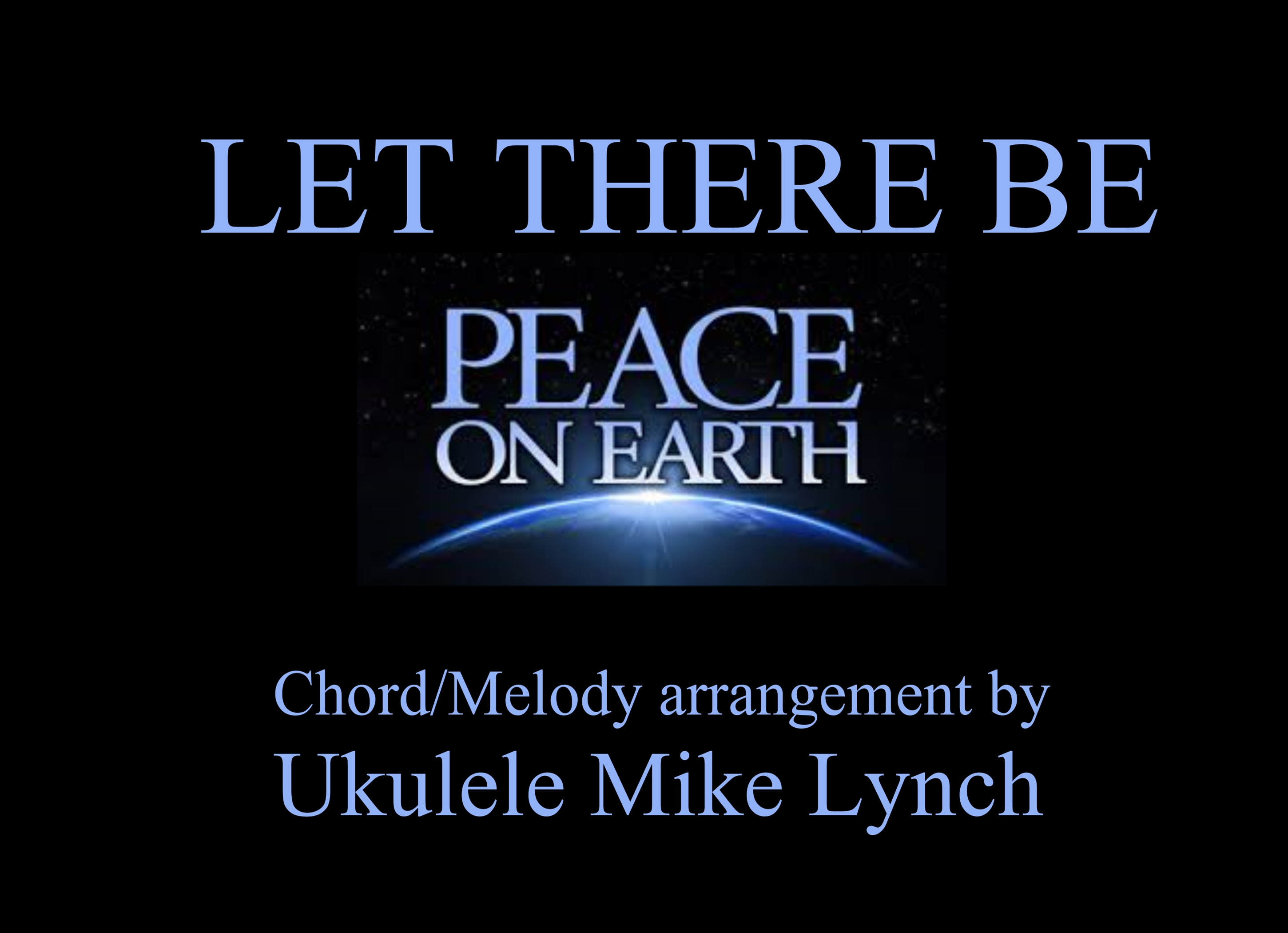 LET THERE BE PEACE ON EARTH ” by Sy Miller \u0026 Jill Jackson . . . . Chord  Melody arrangement by Ukulele Mike Lynch . . . . included in the NEW, image size:2900x2100